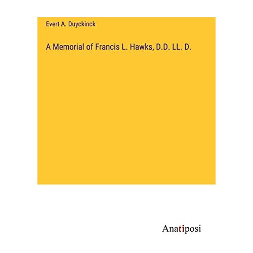 Duyckinck, Evert A. – A Memorial of Francis L. Hawks, D.D. LL. D.