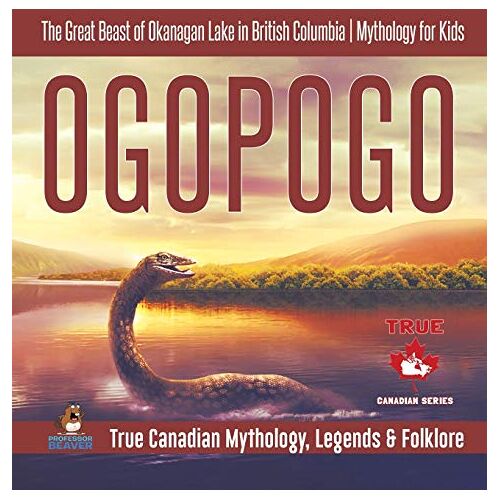 Beaver – Ogopogo – The Great Beast of Okanagan Lake in British Columbia   Mythology for Kids   True Canadian Mythology, Legends & Folklore