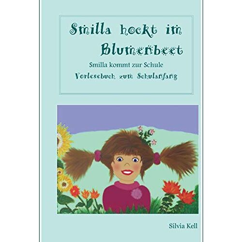 Silvia Kell – Smilla hockt im Blumenbeet: Smilla kommt zur Schule