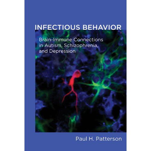 Patterson, Paul H. – Infectious Behavior: Brain-Immune Connections in Autism, Schizophrenia, and Depression