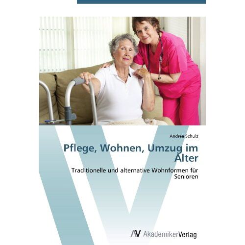 Andrea Schulz – Pflege, Wohnen, Umzug im Alter: Traditionelle und alternative Wohnformen für Senioren