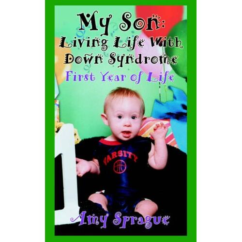 Amy Sprague – My Son: Living Life With Down Syndrome: First Year of Life