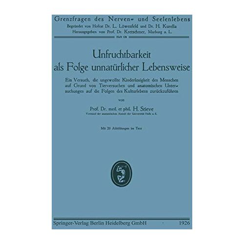 Hermann Stieve – Unfruchtbarkeit als Folge Unnatürlicher Lebensweise: Ein Versuch, die ungewollte Kinderlosigkeit des Menschen auf Grund von Tierversuchen und … (Grenzfragen des Nerven- und Seelenlebens)