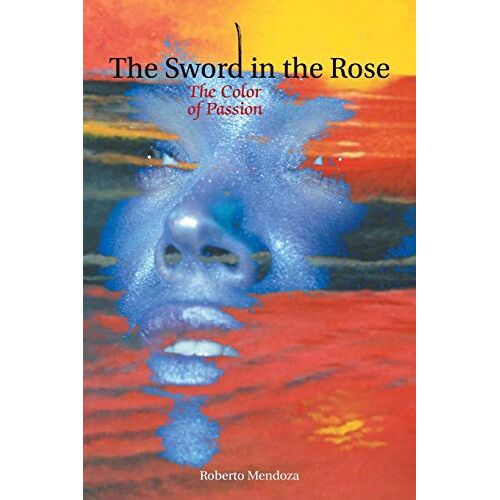 Roberto Mendoza – The Sword in the Rose: The Color of Passion