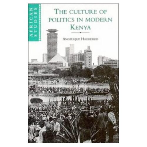 Angelique Haugerud – The Culture of Politics in Modern Kenya (African Studies, Band 84)