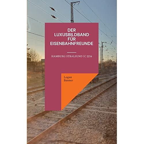 Logan Banner - Der Luxusbildband für Eisenbahnfreunde: Hamburg Stralsund IC 2216