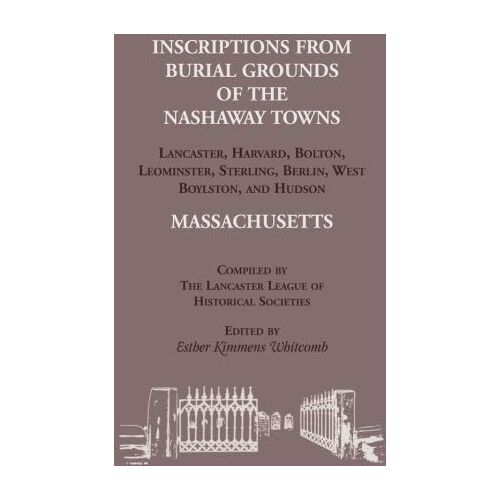 Esther Whitcomb – Inscriptions from Burial Grounds of the Nashaway Towns Lancaster, Harvard, Bolton, Leominster, Sterling,Berlin, West Boylston, and Hudson, Massachusetts