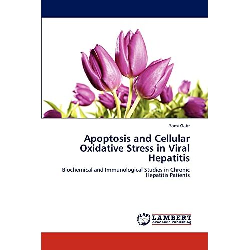 Sami Gabr – Apoptosis and Cellular Oxidative Stress in Viral Hepatitis: Biochemical and Immunological Studies in Chronic Hepatitis Patients