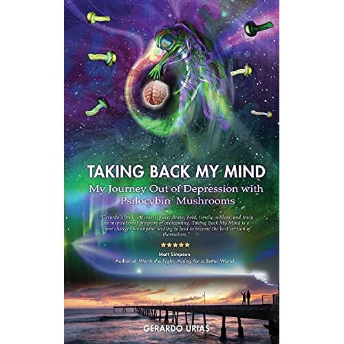 Gerardo Urias – Taking Back My Mind: My Journey Out of Depression with Psilocybin Mushrooms