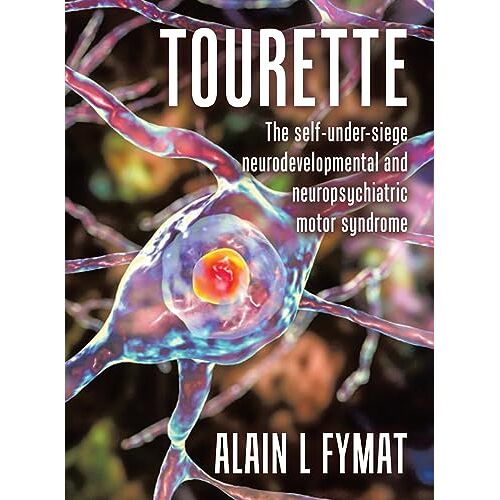 Fymat, Alain L – Tourette: The self-under-siege neurodevelopmental and neuropsychiatric motor syndrome