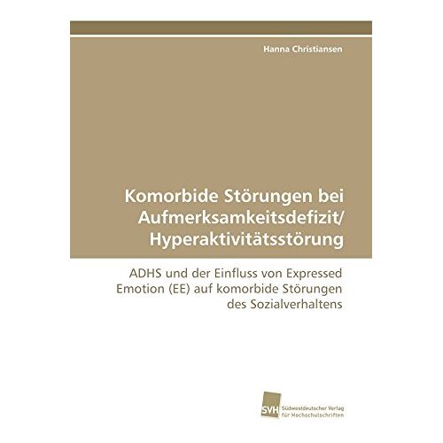 Hanna Christiansen – Komorbide Störungen bei Aufmerksamkeitsdefizit/ Hyperaktivitätsstörung: ADHS und der Einfluss von Expressed Emotion (EE) auf komorbide Störungen des Sozialverhaltens