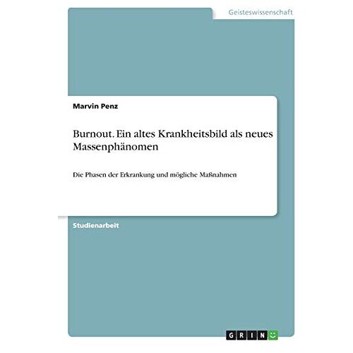 Marvin Penz – Burnout. Ein altes Krankheitsbild als neues Massenphänomen: Die Phasen der Erkrankung und mögliche Maßnahmen