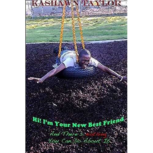 Kashawn Taylor – Hi! I’m Your New Best Friend: And There’s Nothing You Can Do About It
