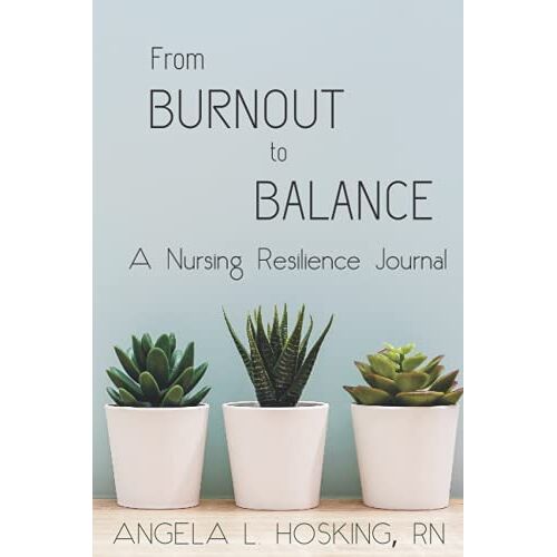 Hosking, Angela L. – From Burnout to Balance: A Nursing Resilience Journal (FOJO: Focus Journal)