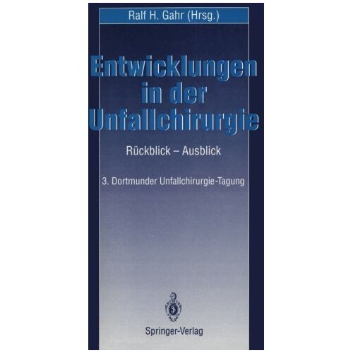 Ralf H. Gahr – Entwicklungen in der Unfallchirurgie: Rückblick – Ausblick 3. Dortmunder Unfall-Chirurgie-Tagung