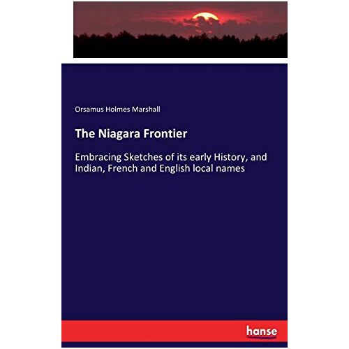 Marshall, Orsamus Holmes – The Niagara Frontier: Embracing Sketches of its early History, and Indian, French and English local names