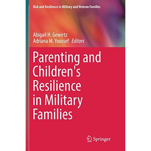 Gewirtz, Abigail H. – Parenting and Children’s Resilience in Military Families (Risk and Resilience in Military and Veteran Families)