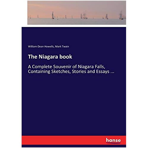 Howells, William Dean Howells – The Niagara book: A Complete Souvenir of Niagara Falls, Containing Sketches, Stories and Essays …