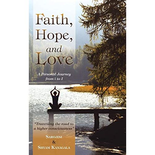 Kanagala, Sarojini & Shyam – Faith, Hope, and Love: A Personal Journey from i to I