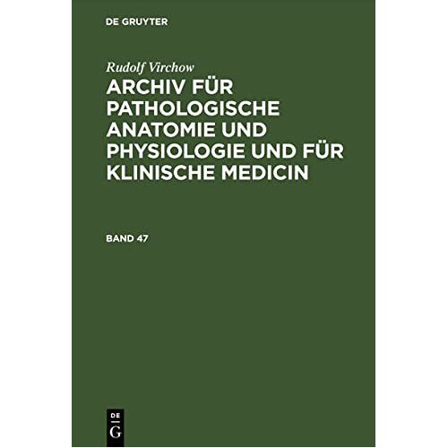 Rudolf Virchow – Rudolf Virchow: Archiv für pathologische Anatomie und Physiologie und für klinische Medicin. Band 47