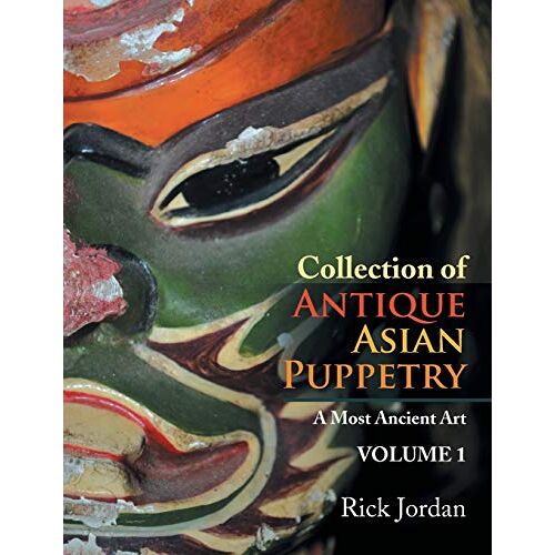 Rick Jordan - Collection of Antique Asian Puppetry: A Most Ancient Art