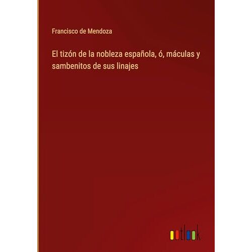 Mendoza, Francisco de – El tizón de la nobleza española, ó, máculas y sambenitos de sus linajes