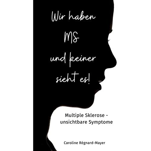 Caroline Régnard-Mayer – Wir haben MS und keiner sieht es!: Multiple Sklerose – unsichtbare Symptome