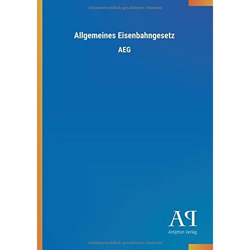 Antiphon Verlag - Allgemeines Eisenbahngesetz: AEG
