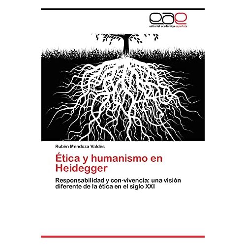 Rubén Mendoza Valdés – Ética y humanismo en Heidegger: Responsabilidad y con-vivencia: una visión diferente de la ética en el siglo XXI