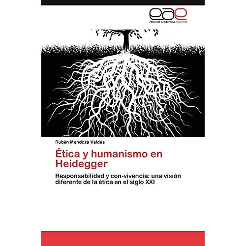 Rubén Mendoza Valdés – Ética y humanismo en Heidegger: Responsabilidad y con-vivencia: una visión diferente de la ética en el siglo XXI