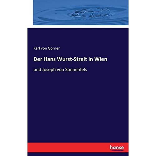Görner, Karl von Görner – Der Hans Wurst-Streit in Wien: und Joseph von Sonnenfels