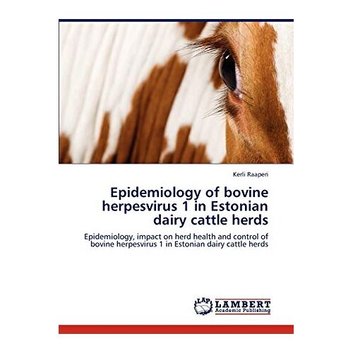 Kerli Raaperi – Epidemiology of bovine herpesvirus 1 in Estonian dairy cattle herds: Epidemiology, impact on herd health and control of bovine herpesvirus 1 in Estonian dairy cattle herds