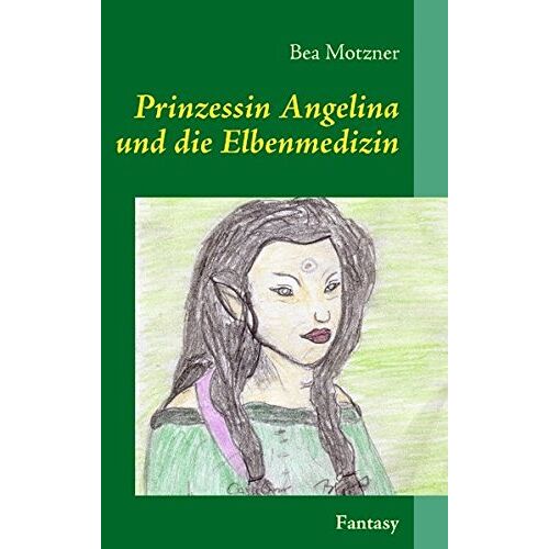 Bea Motzner – Prinzessin Angelina und die Elbenmedizin: Band 1