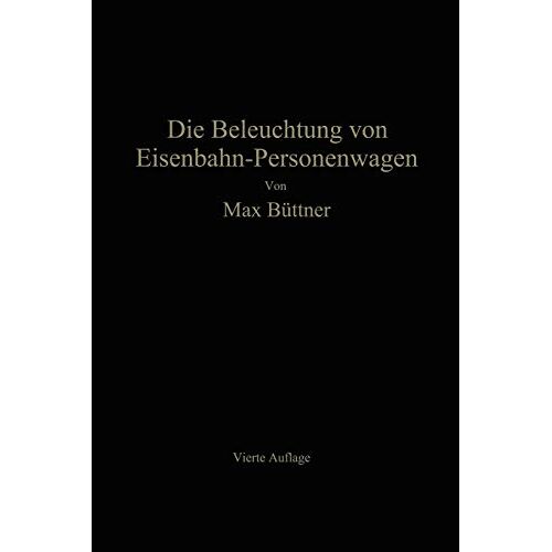 Max Büttner - Die Beleuchtung von Eisenbahn-Personenwagen: mit besonderer Berücksichtigung der elektrischen Beleuchtung
