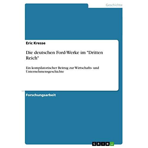 Eric Kresse – Die deutschen Ford-Werke im Dritten Reich: Ein kompilatorischer Beitrag zur Wirtschafts- und Unternehmensgeschichte