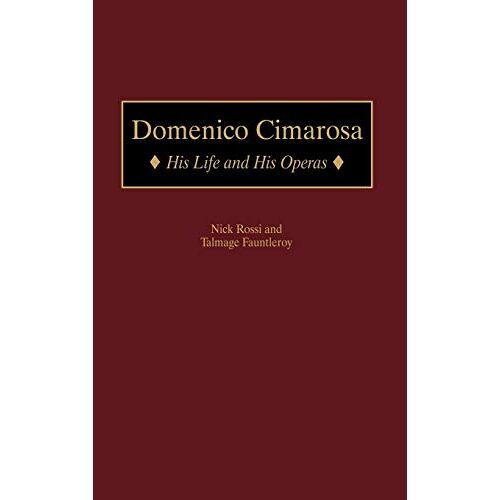 Talmage Fauntleroy – Domenico Cimarosa: His Life and His Operas (Contributions to the Study of Music & Dance)