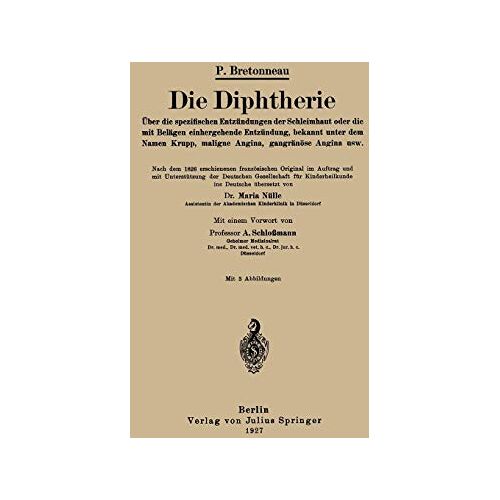 P. Bretonneau – Die Diphtherie: Über Die Spezifischen Entzündungen Der Schleimhaut Oder Die Mit Belägen Einhergehende Entzündung, Bekannt Unter Dem Namen Krupp, Maligne Angina, Gangränöse Angina Usw