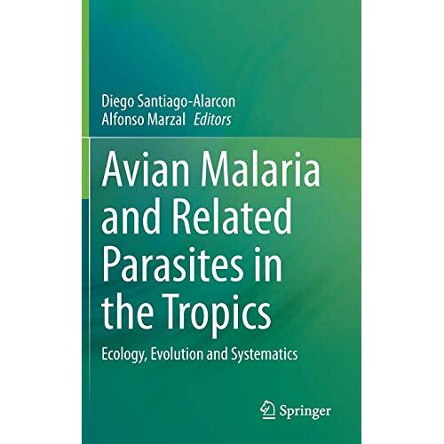 Diego Santiago-Alarcon – Avian Malaria and Related Parasites in the Tropics: Ecology, Evolution and Systematics