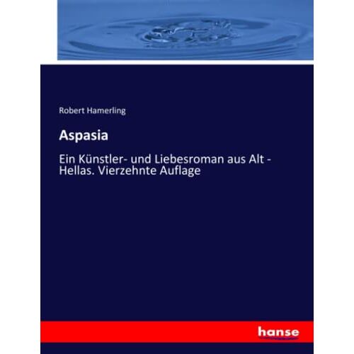 Hamerling, Robert Hamerling – Aspasia: Ein Künstler- und Liebesroman aus Alt – Hellas. Vierzehnte Auflage