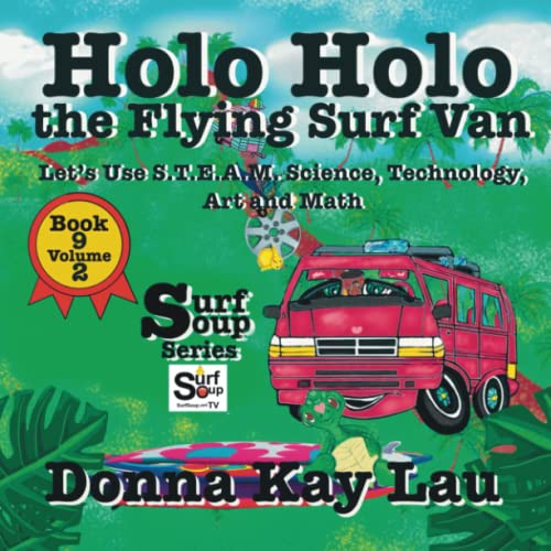 Lau, Donna Kay – Holo Holo The Flying Surf Van: Let’s Use S.T.EA.M. Science Technology, Engineering, Art, and Math Book 9 Volume 2 (Surf Soup)