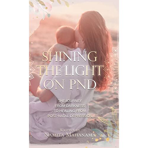 Namita Mahanama – Shining the Light on PND: The Journey From Darkness To Healing From Post-Natal Depression