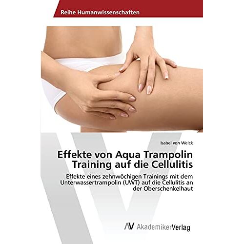 Welck, Isabel von – Effekte von Aqua Trampolin Training auf die Cellulitis: Effekte eines zehnwöchigen Trainings mit dem Unterwassertrampolin (UWT) auf die Cellulitis an der Oberschenkelhaut