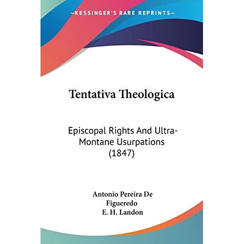 De Figueredo, Antonio Pereira – Tentativa Theologica: Episcopal Rights And Ultra-Montane Usurpations (1847)