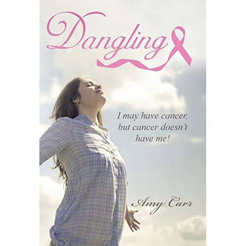 Amy Carr – Dangling: I may have cancer, but cancer doesn’t have me!
