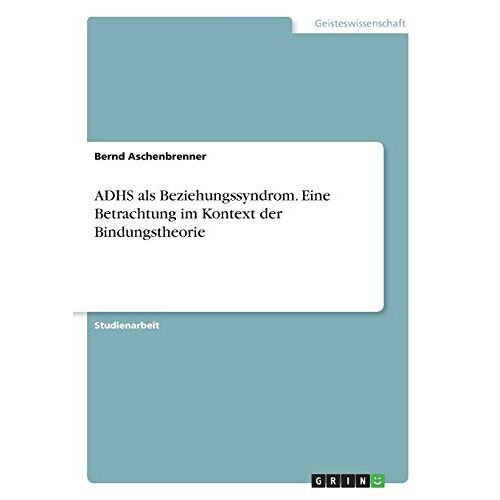 Bernd Aschenbrenner – ADHS als Beziehungssyndrom. Eine Betrachtung im Kontext der Bindungstheorie