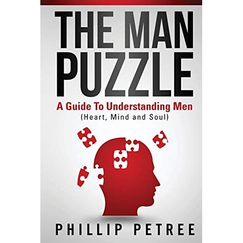 Phillip Petree - The Man Puzzle: A Guide To Understanding Men (Heart, Mind and Soul)