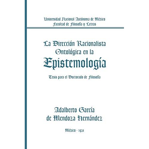 De Mendoza Hernández, Adalberto García – La Dirección Racionalista Ontológica En La Epistemología: Tesis Para El Doctorado De Filosofía: Tesis Para El Doctorado de Filosofia