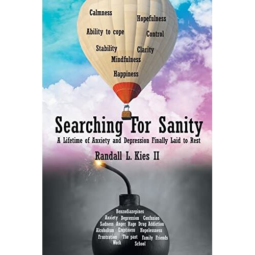 Kies II, Randall L. – Searching For Sanity: A Lifetime of Anxiety and Depression Finally Laid to Rest