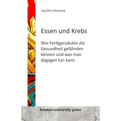 Joachim Bonsack – Essen und Krebs: Wie Fertigprodukte die Gesundheit gefährden können und was man dagegen tun kann