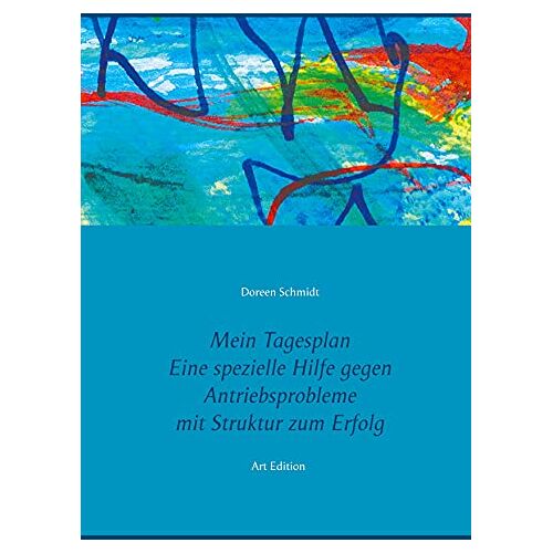 Doreen Schmidt – Mein Tagesplan. Eine spezielle Hilfe gegen Antriebsprobleme. Mit Struktur zum Erfolg.: Selbsthilfe bei psychischen Erkrankungen, wie Depressionen, … PTBS- , Bipolare Störung, Burnout Art Edition